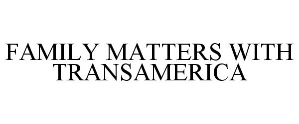 Trademark Logo FAMILY MATTERS WITH TRANSAMERICA