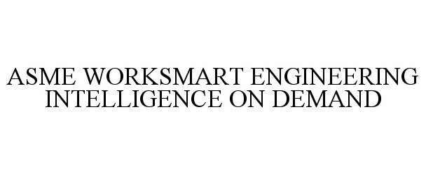  ASME WORKSMART ENGINEERING INTELLIGENCE ON DEMAND