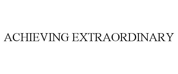  ACHIEVING EXTRAORDINARY