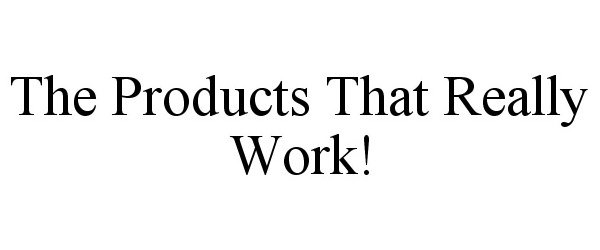 THE PRODUCTS THAT REALLY WORK!