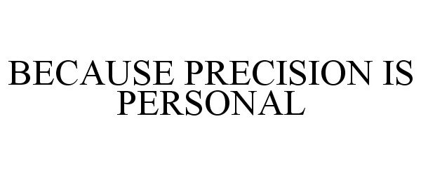 Trademark Logo BECAUSE PRECISION IS PERSONAL