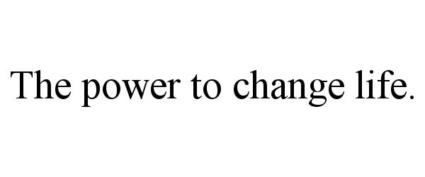  THE POWER TO CHANGE LIFE.