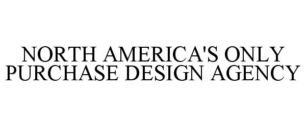 NORTH AMERICA'S ONLY PURCHASE DESIGN AGENCY
