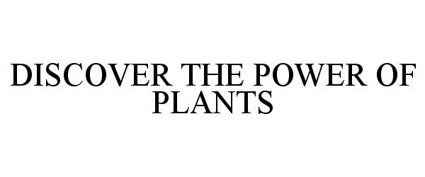 Trademark Logo DISCOVER THE POWER OF PLANTS