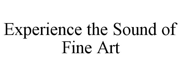  EXPERIENCE THE SOUND OF FINE ART