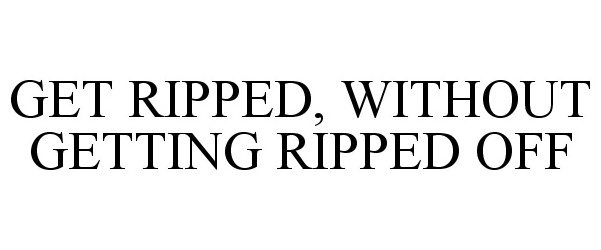  GET RIPPED, WITHOUT GETTING RIPPED OFF