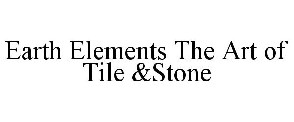 Trademark Logo EARTH ELEMENTS THE ART OF TILE &STONE