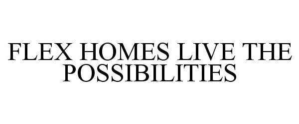  FLEX HOMES LIVE THE POSSIBILITIES