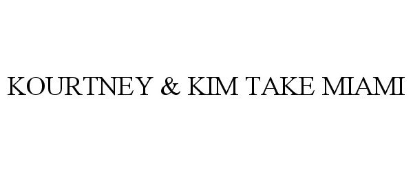 Trademark Logo KOURTNEY &amp; KIM TAKE MIAMI