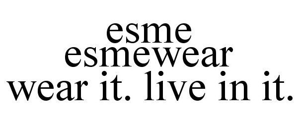 Trademark Logo ESME ESMEWEAR WEAR IT. LIVE IN IT.