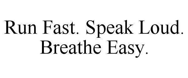  RUN FAST. SPEAK LOUD. BREATHE EASY.