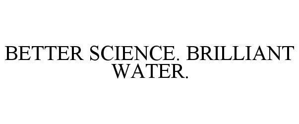  BETTER SCIENCE. BRILLIANT WATER.