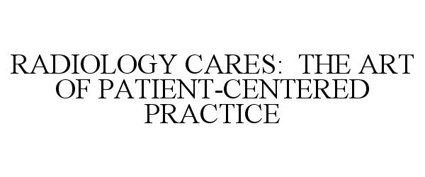  RADIOLOGY CARES: THE ART OF PATIENT-CENTERED PRACTICE