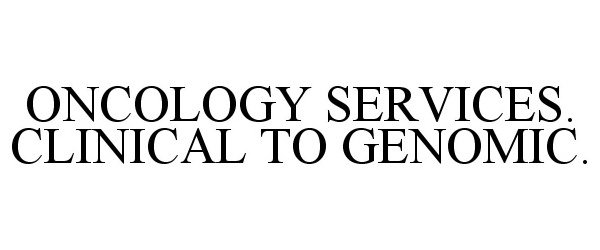 ONCOLOGY SERVICES. CLINICAL TO GENOMIC.