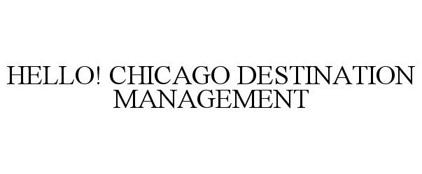 Trademark Logo HELLO! CHICAGO DESTINATION MANAGEMENT