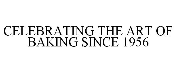  CELEBRATING THE ART OF BAKING SINCE 1956