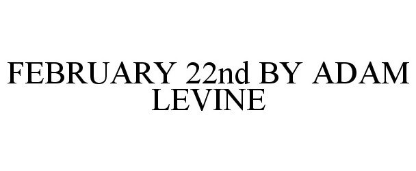 Trademark Logo FEBRUARY 22ND BY ADAM LEVINE