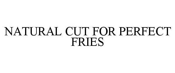  NATURAL CUT FOR PERFECT FRIES