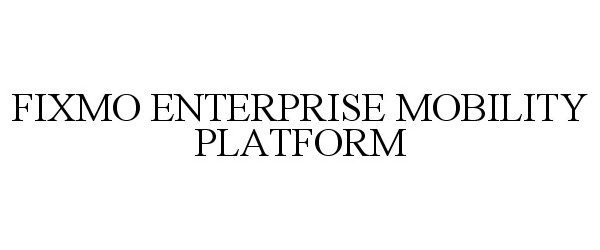  FIXMO ENTERPRISE MOBILITY PLATFORM