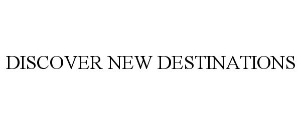 Trademark Logo DISCOVER NEW DESTINATIONS