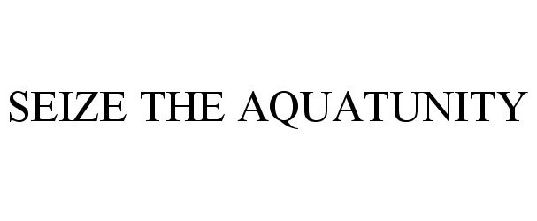 SEIZE THE AQUATUNITY