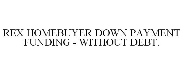  REX HOMEBUYER DOWN PAYMENT FUNDING - WITHOUT DEBT.