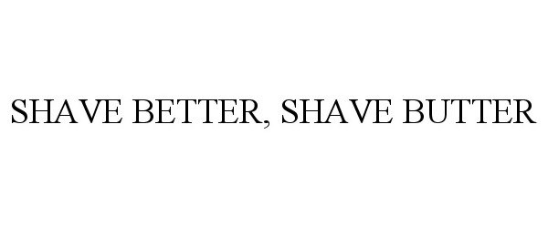 Trademark Logo SHAVE BETTER, SHAVE BUTTER