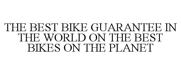  THE BEST BIKE GUARANTEE IN THE WORLD ON THE BEST BIKES ON THE PLANET