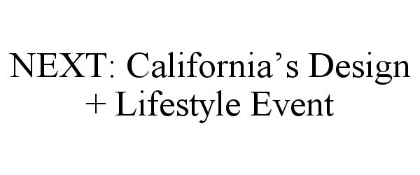 Trademark Logo NEXT: CALIFORNIA'S DESIGN + LIFESTYLE EVENT