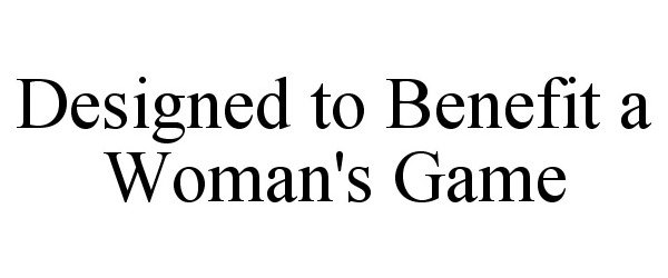 Trademark Logo DESIGNED TO BENEFIT A WOMAN'S GAME