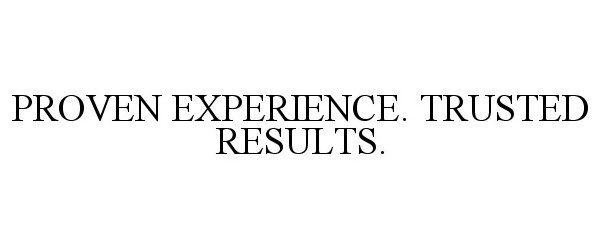  PROVEN EXPERIENCE. TRUSTED RESULTS.