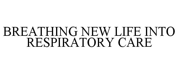 Trademark Logo BREATHING NEW LIFE INTO RESPIRATORY CARE