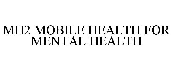  MH2 MOBILE HEALTH FOR MENTAL HEALTH