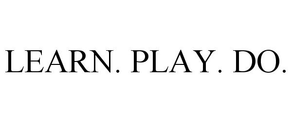 Trademark Logo LEARN. PLAY. DO.