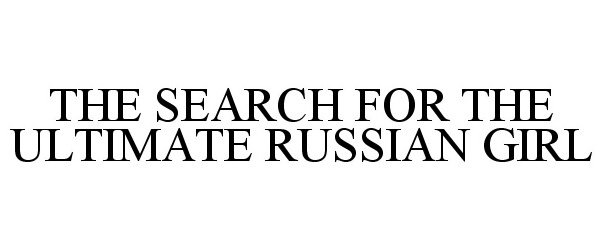Trademark Logo THE SEARCH FOR THE ULTIMATE RUSSIAN GIRL