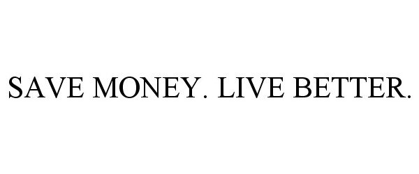 Trademark Logo SAVE MONEY. LIVE BETTER.