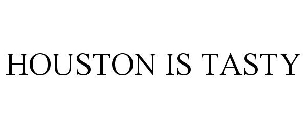 Trademark Logo HOUSTON IS TASTY
