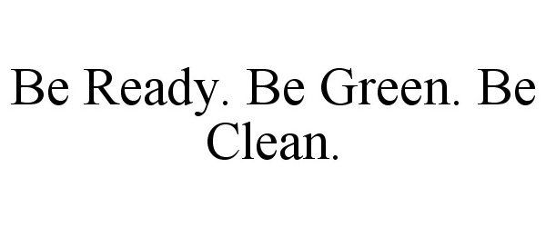  BE READY. BE GREEN. BE CLEAN.