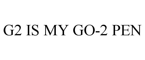  G2 IS MY GO-2 PEN