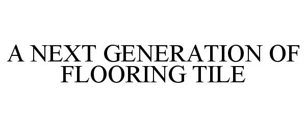 Trademark Logo A NEXT GENERATION OF FLOORING TILE