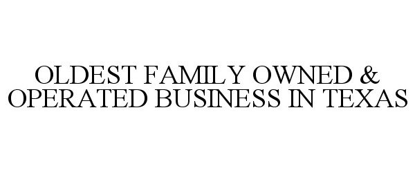 Trademark Logo OLDEST FAMILY OWNED &amp; OPERATED BUSINESS IN TEXAS