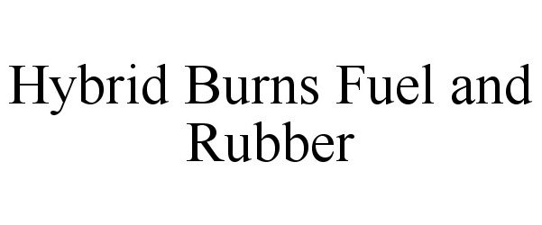 Trademark Logo HYBRID BURNS FUEL AND RUBBER