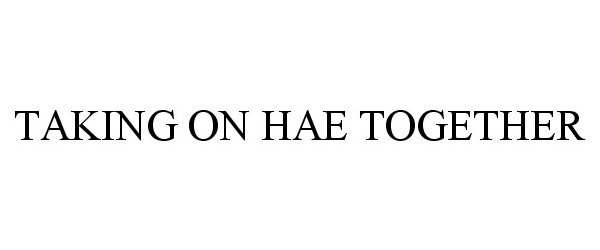  TAKING ON HAE TOGETHER