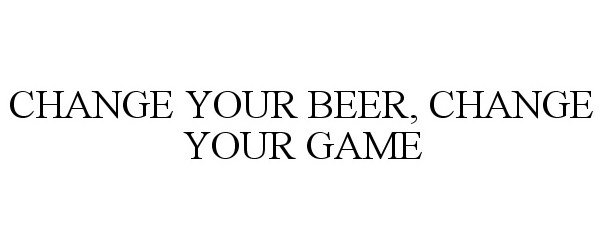  CHANGE YOUR BEER, CHANGE YOUR GAME