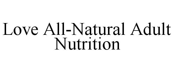  LOVE ALL-NATURAL ADULT NUTRITION