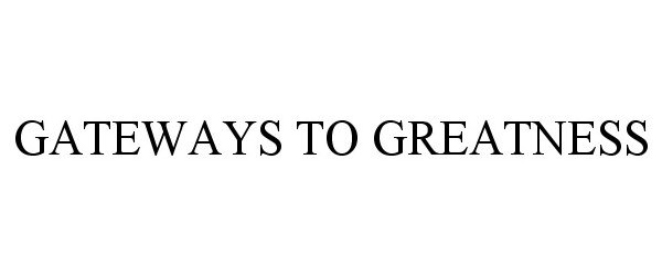 Trademark Logo GATEWAYS TO GREATNESS