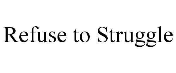  REFUSE TO STRUGGLE