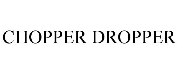  CHOPPER DROPPER