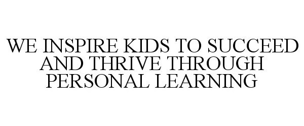 Trademark Logo WE INSPIRE KIDS TO SUCCEED AND THRIVE THROUGH PERSONAL LEARNING