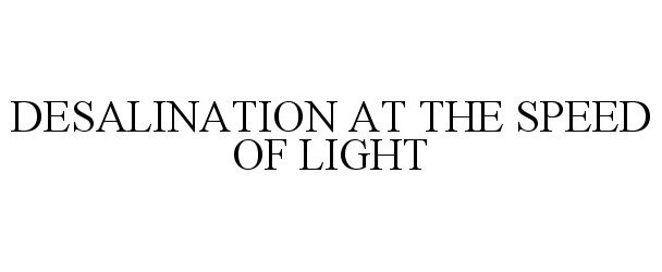 Trademark Logo DESALINATION AT THE SPEED OF LIGHT